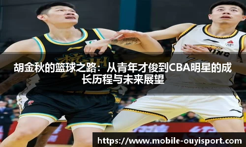 胡金秋的篮球之路：从青年才俊到CBA明星的成长历程与未来展望
