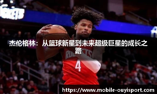 杰伦格林：从篮球新星到未来超级巨星的成长之路
